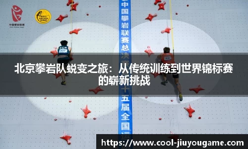 北京攀岩队蜕变之旅：从传统训练到世界锦标赛的崭新挑战