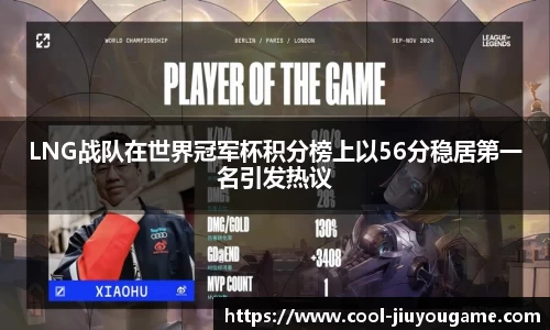 LNG战队在世界冠军杯积分榜上以56分稳居第一名引发热议