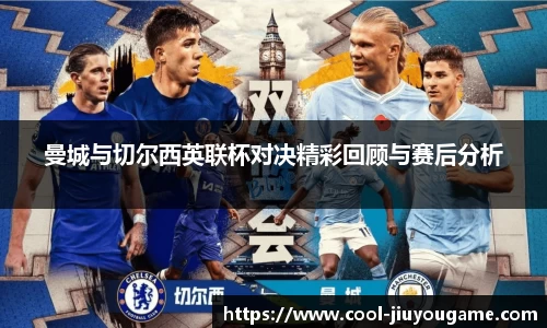 曼城与切尔西英联杯对决精彩回顾与赛后分析